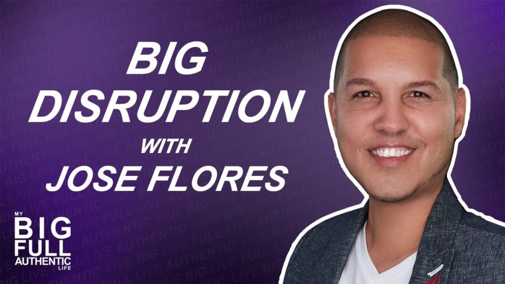 Big Disruption: Breaking Barriers and Redefining Your Life with Jose Flores
